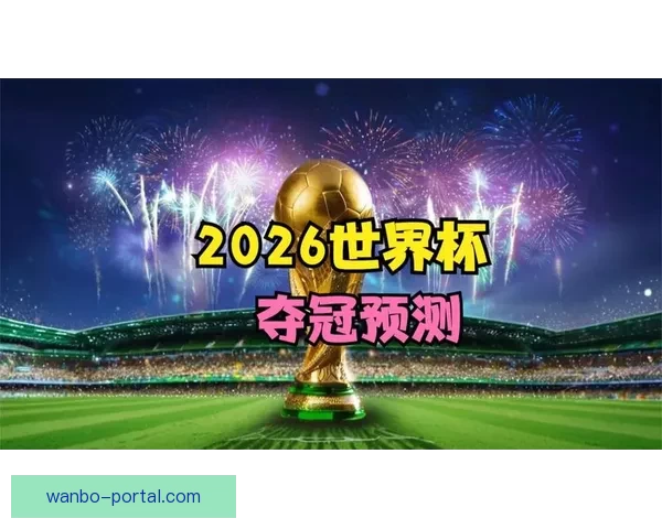 2026世界杯竞猜赔率分析与各队夺冠概率详细解读
